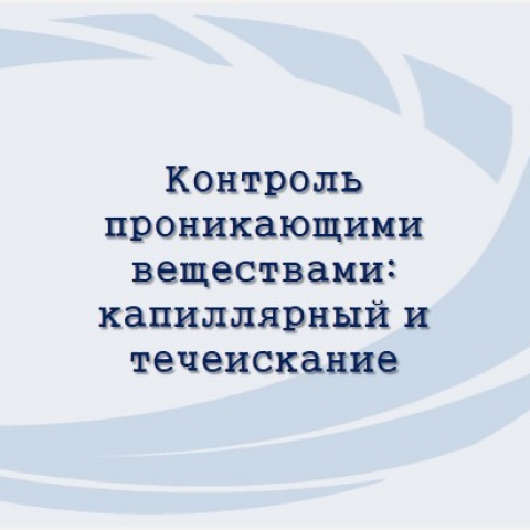 Контроль проникающими веществами: капиллярный (ПВК) и течеискание (ПВТ)